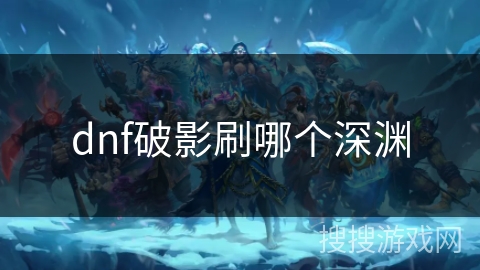 dnf破影刷哪个深渊 dnf破影刷哪个深渊