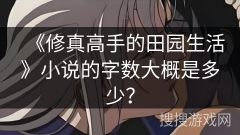 《修真高手的田园生活》小说的字数大概是多少？