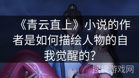 《青云直上》小说的作者是如何描绘人物的自我觉醒的？