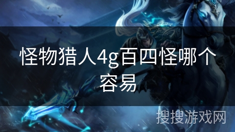 怪物猎人4g百四怪哪个容易