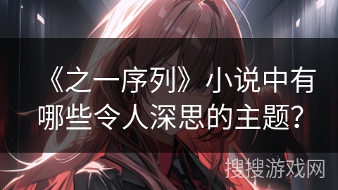 《之一序列》小说中有哪些令人深思的主题？