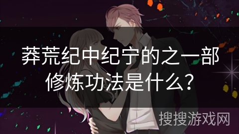 莽荒纪中纪宁的之一部修炼功法是什么？