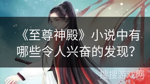 《至尊神殿》小说中有哪些令人兴奋的发现？