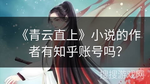 《青云直上》小说的作者有知乎账号吗？