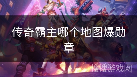 传奇霸主哪个地图爆勋章