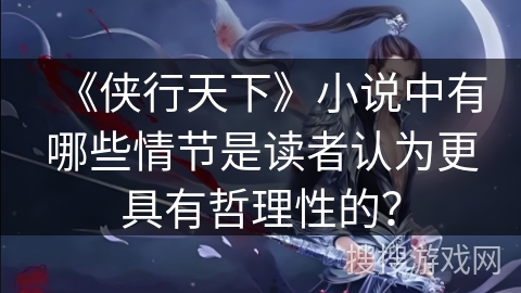 《侠行天下》小说中有哪些情节是读者认为更具有哲理性的？