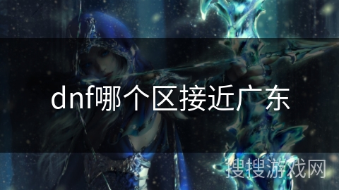 dnf哪个区接近广东