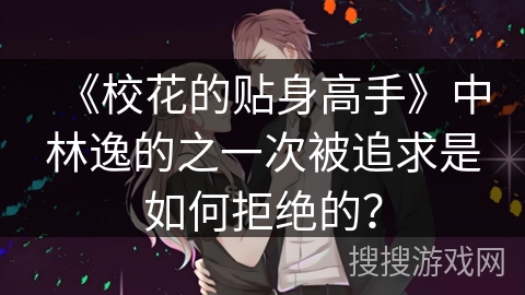 《校花的贴身高手》中林逸的之一次被追求是如何拒绝的？