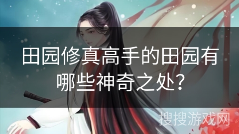 田园修真高手的田园有哪些神奇之处？