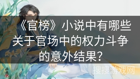 《官榜》小说中有哪些关于官场中的权力斗争的意外结果？
