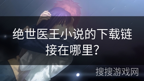 绝世医王小说的下载链接在哪里？
