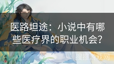 医路坦途：小说中有哪些医疗界的职业机会？