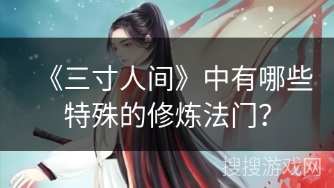 《三寸人间》中有哪些特殊的修炼法门？