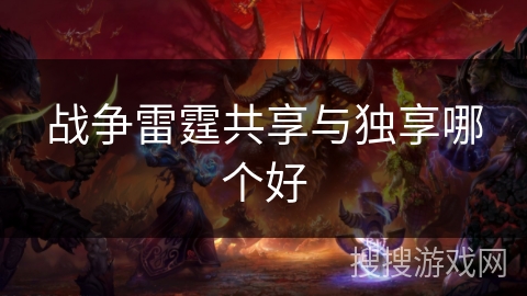 战争雷霆共享与独享哪个好