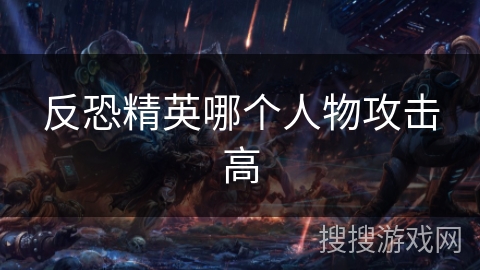 反恐精英哪个人物攻击高