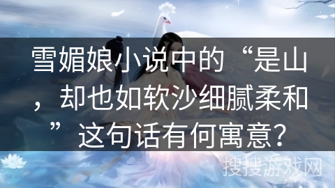 雪媚娘小说中的“是山，却也如软沙细腻柔和”这句话有何寓意？
