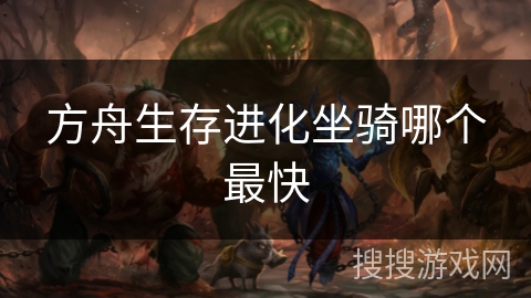 方舟生存进化坐骑哪个最快 方舟生存进化坐骑哪个最快