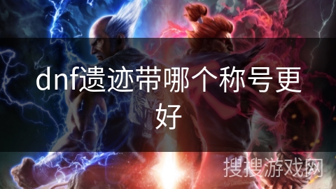 dnf遗迹带哪个称号更好