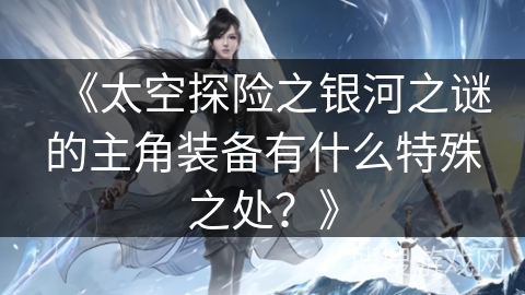 《太空探险之银河之谜的主角装备有什么特殊之处？》