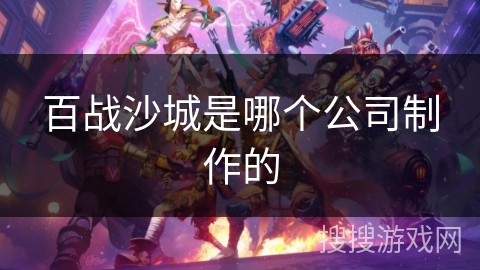 百战沙城是哪个公司制作的