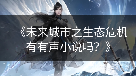 《未来城市之生态危机有有声小说吗?》 《未来城市之生态危机有有声小说吗?》