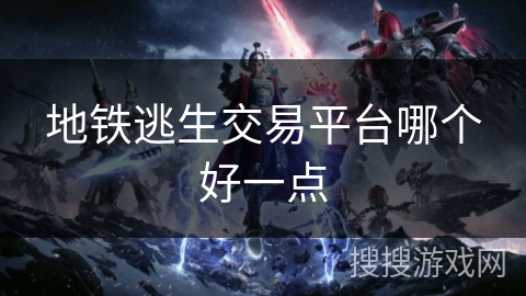 地铁逃生交易平台哪个好一点 地铁逃生交易平台哪个好一点