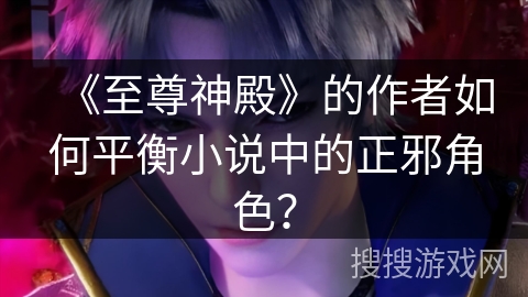《至尊神殿》的作者如何平衡小说中的正邪角色？