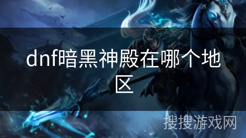 dnf暗黑神殿在哪个地区