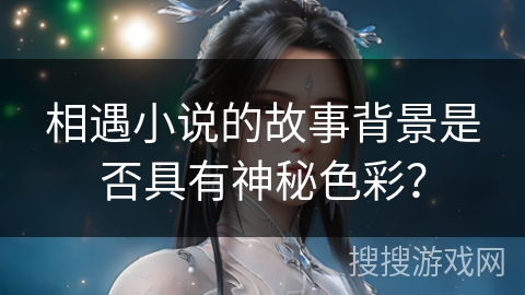 相遇小说的故事背景是否具有神秘色彩？