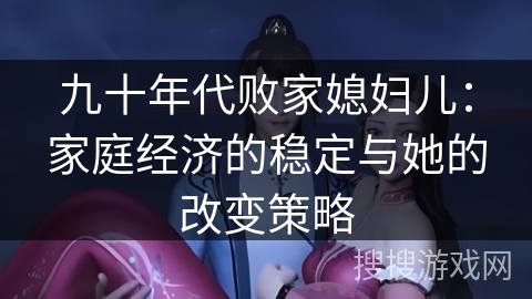 九十年代败家媳妇儿：家庭经济的稳定与她的改变策略