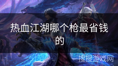 热血江湖哪个枪最省钱的