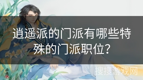 逍遥派的门派有哪些特殊的门派职位？