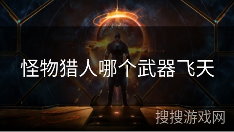 怪物猎人哪个武器飞天