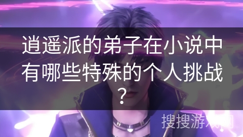 逍遥派的弟子在小说中有哪些特殊的个人挑战？