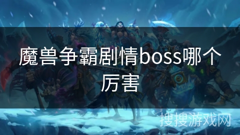 魔兽争霸剧情boss哪个厉害