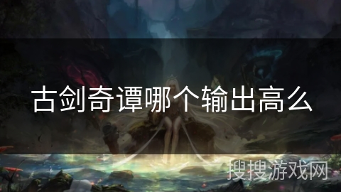 古剑奇谭哪个输出高么
