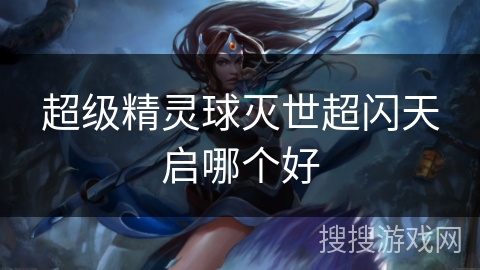 超级精灵球灭世超闪天启哪个好