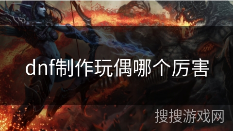 dnf制作玩偶哪个厉害