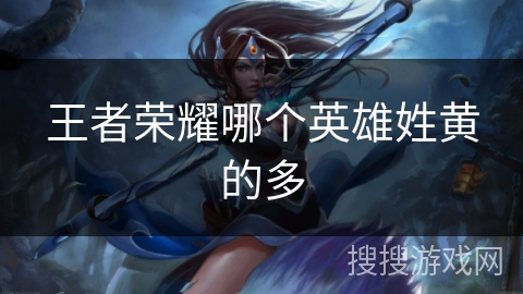 王者荣耀哪个英雄姓黄的多