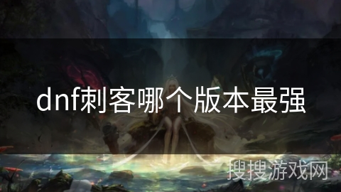 dnf刺客哪个版本最强