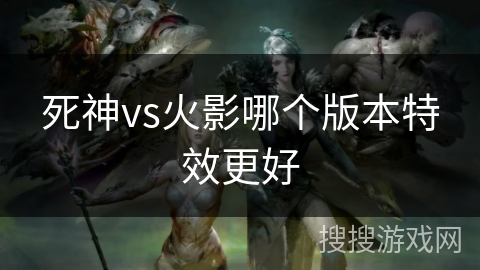 死神vs火影哪个版本特效更好
