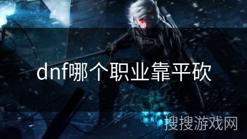dnf哪个职业靠平砍