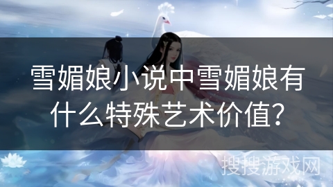 雪媚娘小说中雪媚娘有什么特殊艺术价值？