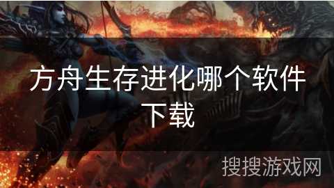 方舟生存进化哪个软件下载