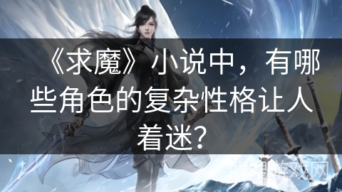 《求魔》小说中，有哪些角色的复杂性格让人着迷？