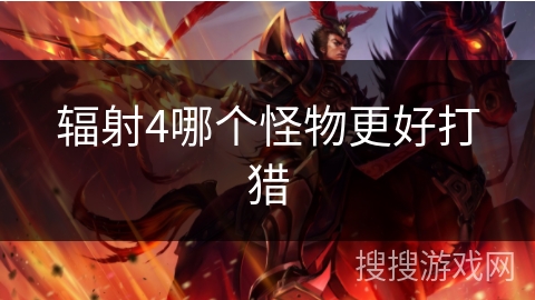 辐射4哪个怪物更好打猎