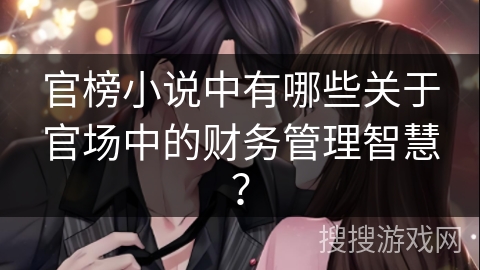 官榜小说中有哪些关于官场中的财务管理智慧？