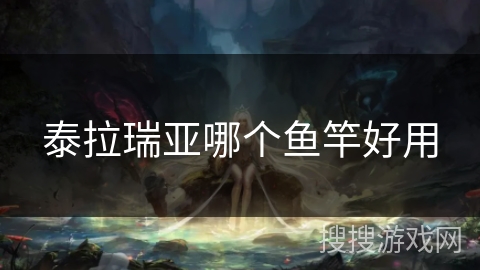 泰拉瑞亚哪个鱼竿好用