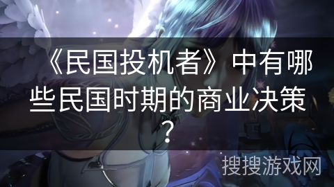 《民国投机者》中有哪些民国时期的商业决策？
