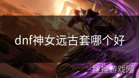 dnf神女远古套哪个好